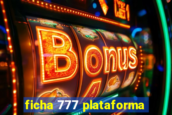 ficha 777 plataforma